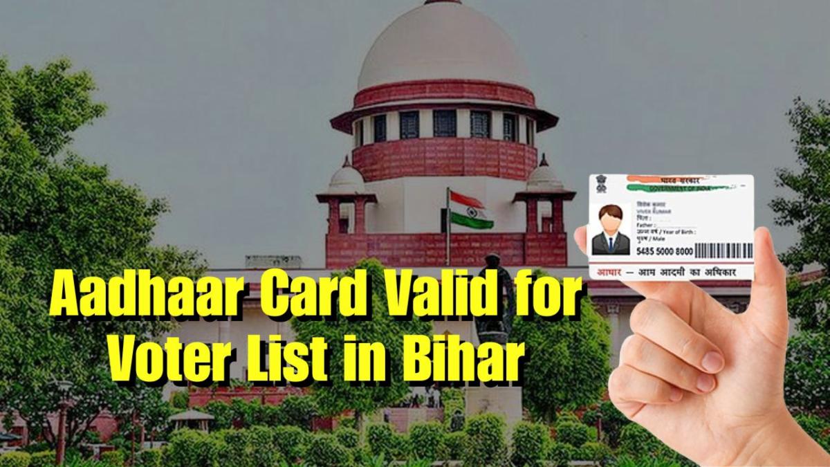 Supreme Court Verdict : Aadhaar Card Valid for Voter List in Bihar