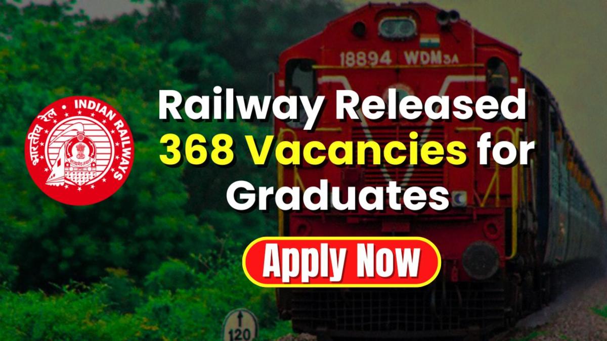 Railway Released 368 Vacancies for Graduates, Apply Online by 14th October
